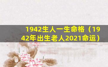 1942生人一生命格（1942年出生老人2021命运）