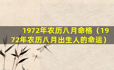 1972年农历八月命格（1972年农历八月出生人的命运）