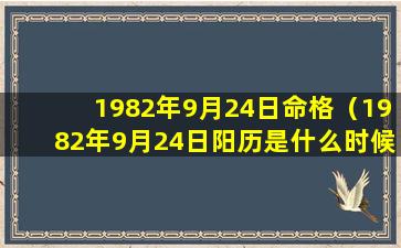 1982年9月24日命格（1982年9月24日阳历是什么时候）