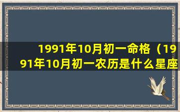 1991年10月初一命格（1991年10月初一农历是什么星座）