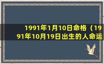 1991年1月10日命格（1991年10月19日出生的人命运）