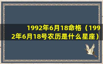 1992年6月18命格（1992年6月18号农历是什么星座）