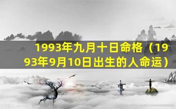 1993年九月十日命格（1993年9月10日出生的人命运）