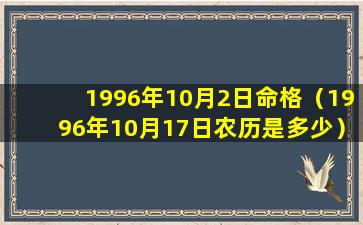 1996年10月2日命格（1996年10月17日农历是多少）