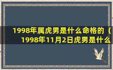 1998年属虎男是什么命格的（1998年11月2日虎男是什么命）