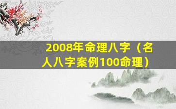 2008年命理八字（名人八字案例100命理）