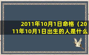 2011年10月1日命格（2011年10月1日出生的人是什么星座）