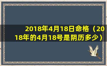 2018年4月18日命格（2018年的4月18号是阴历多少）