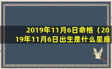 2019年11月6日命格（2019年11月6日出生是什么星座）