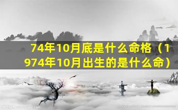 74年10月底是什么命格（1974年10月出生的是什么命）