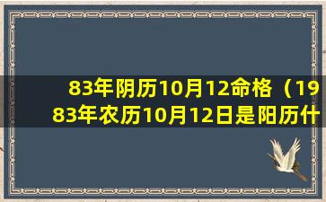 83年阴历10月12命格（1983年农历10月12日是阳历什么时候）