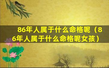 86年人属于什么命格呢（86年人属于什么命格呢女孩）