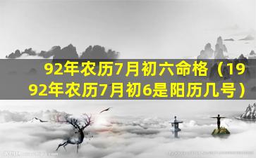 92年农历7月初六命格（1992年农历7月初6是阳历几号）