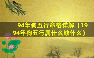 94年狗五行命格详解（1994年狗五行属什么缺什么）