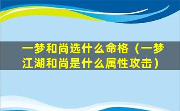 一梦和尚选什么命格（一梦江湖和尚是什么属性攻击）