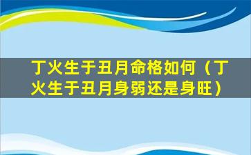 丁火生于丑月命格如何（丁火生于丑月身弱还是身旺）