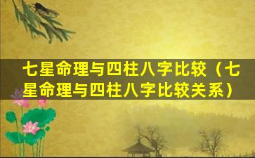 七星命理与四柱八字比较（七星命理与四柱八字比较关系）