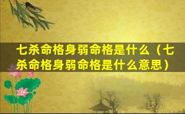 七杀命格身弱命格是什么（七杀命格身弱命格是什么意思）