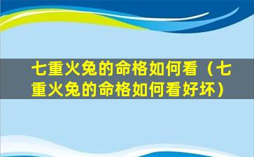 七重火兔的命格如何看（七重火兔的命格如何看好坏）