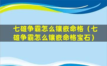 七雄争霸怎么镶嵌命格（七雄争霸怎么镶嵌命格宝石）