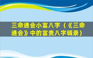 三命通会小富八字（《三命通会》中的富贵八字辑录）