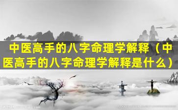 中医高手的八字命理学解释（中医高手的八字命理学解释是什么）