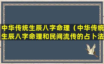 中华传统生辰八字命理（中华传统生辰八字命理和民间流传的占卜法）