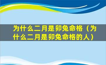 为什么二月是卯兔命格（为什么二月是卯兔命格的人）