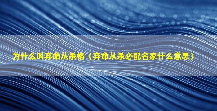 为什么叫弃命从杀格（弃命从杀必配名家什么意思）