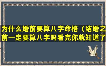 为什么婚前要算八字命格（结婚之前一定要算八字吗看完你就知道了!）