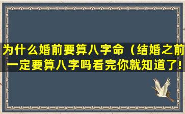 为什么婚前要算八字命（结婚之前一定要算八字吗看完你就知道了!）