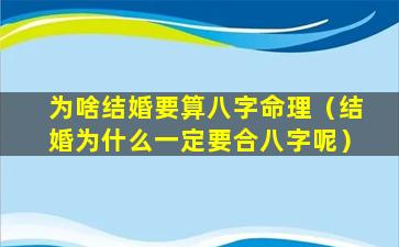 为啥结婚要算八字命理（结婚为什么一定要合八字呢）