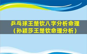 乒乓球王楚钦八字分析命理（孙颖莎王楚钦命理分析）