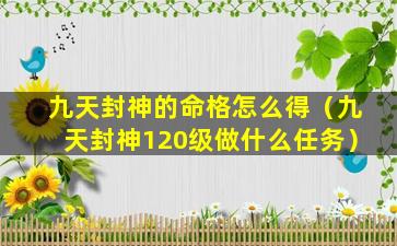 九天封神的命格怎么得（九天封神120级做什么任务）