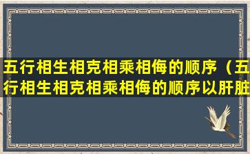 五行相生相克相乘相侮的顺序（五行相生相克相乘相侮的顺序以肝脏为例）