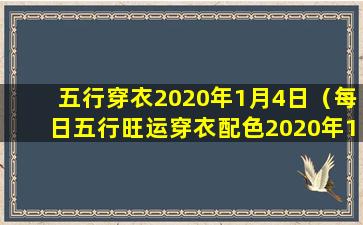 五行穿衣2020年1月4日（每日五行旺运穿衣配色2020年1月4号）