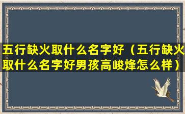 五行缺火取什么名字好（五行缺火取什么名字好男孩高峻烽怎么样）