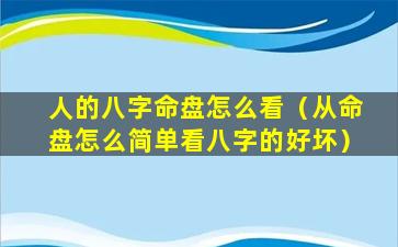 人的八字命盘怎么看（从命盘怎么简单看八字的好坏）