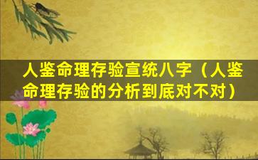 人鉴命理存验宣统八字（人鉴命理存验的分析到底对不对）