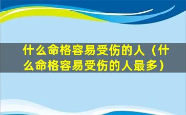 什么命格容易受伤的人（什么命格容易受伤的人最多）