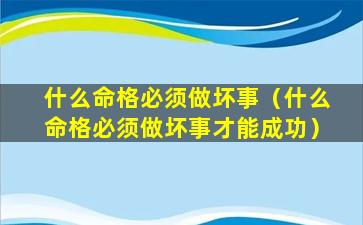 什么命格必须做坏事（什么命格必须做坏事才能成功）