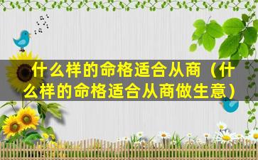 什么样的命格适合从商（什么样的命格适合从商做生意）