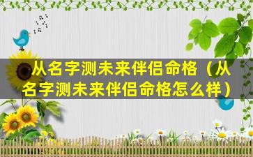 从名字测未来伴侣命格（从名字测未来伴侣命格怎么样）