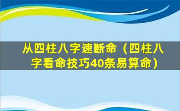 从四柱八字速断命（四柱八字看命技巧40条易算命）