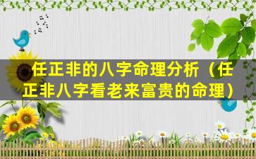 任正非的八字命理分析（任正非八字看老来富贵的命理）