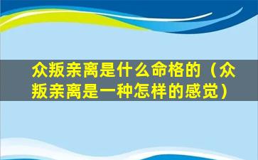 众叛亲离是什么命格的（众叛亲离是一种怎样的感觉）