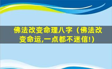 佛法改变命理八字（佛法改变命运,一点都不迷信!）