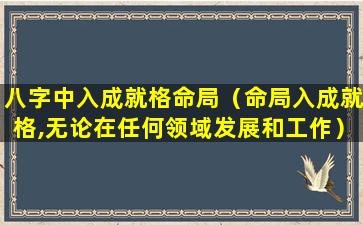 八字中入成就格命局（命局入成就格,无论在任何领域发展和工作）