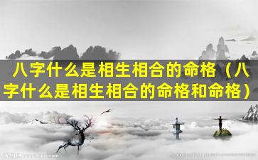 八字什么是相生相合的命格（八字什么是相生相合的命格和命格）