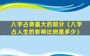 八字占命最大的部分（八字占人生的影响比例是多少）